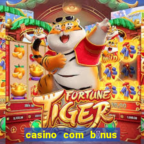 casino com b么nus de cadastro