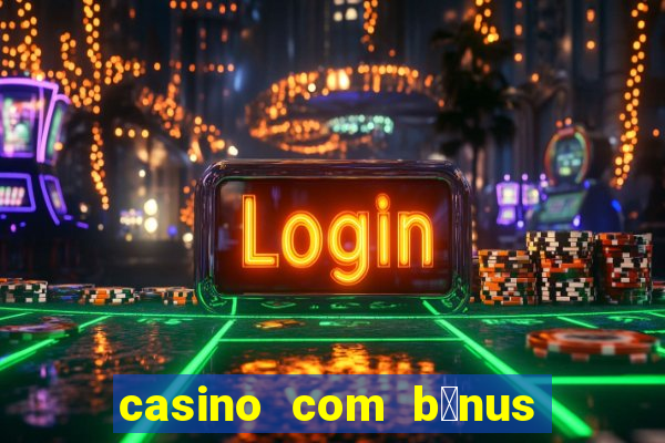 casino com b么nus de cadastro