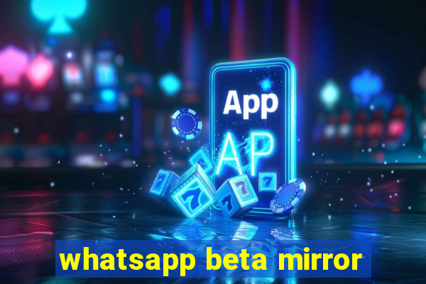 whatsapp beta mirror