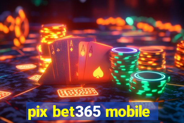 pix bet365 mobile