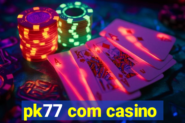 pk77 com casino