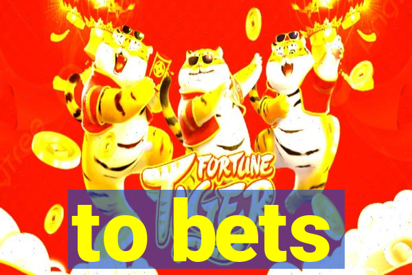 to bets