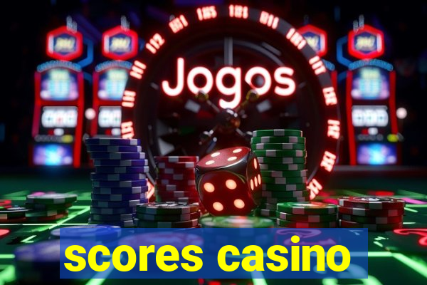 scores casino