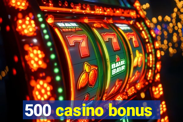 500 casino bonus