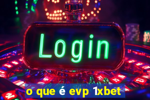 o que é evp 1xbet