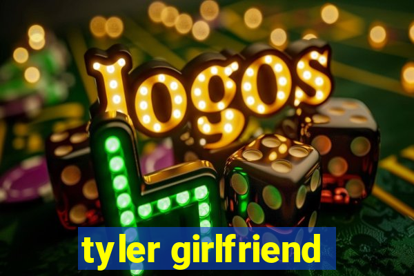 tyler girlfriend