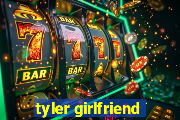 tyler girlfriend