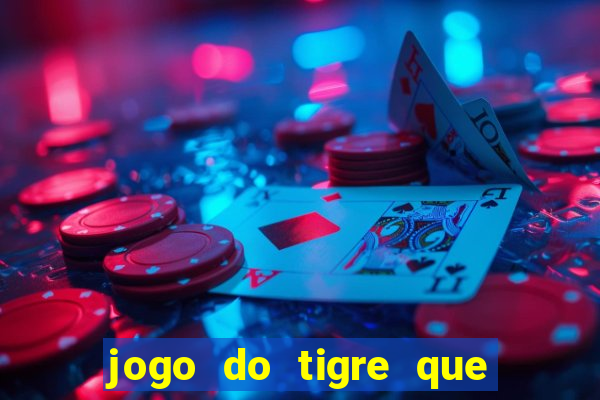 jogo do tigre que dar dinheiro