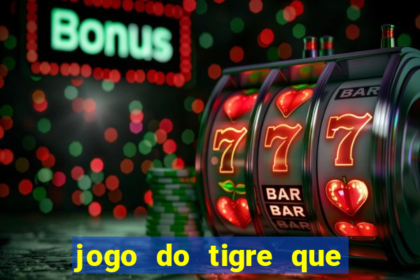 jogo do tigre que dar dinheiro