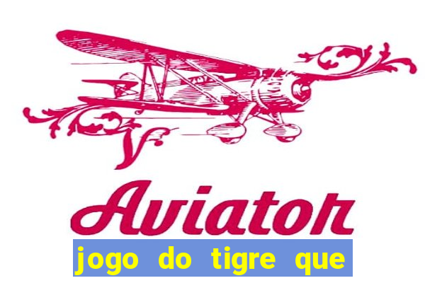 jogo do tigre que dar dinheiro