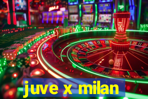 juve x milan