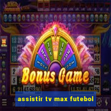 assistir tv max futebol