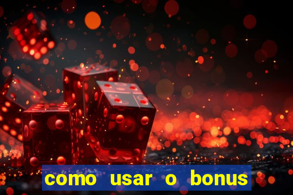 como usar o bonus na vai de bet