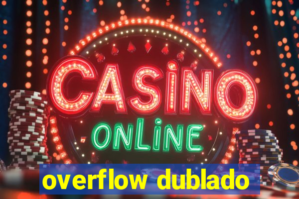 overflow dublado