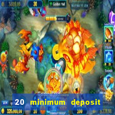 20 minimum deposit online casino