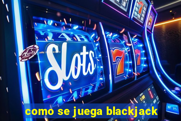 como se juega blackjack