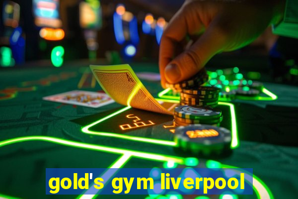 gold's gym liverpool