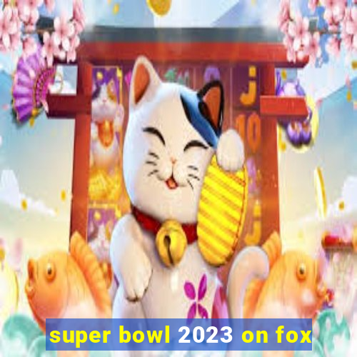 super bowl 2023 on fox