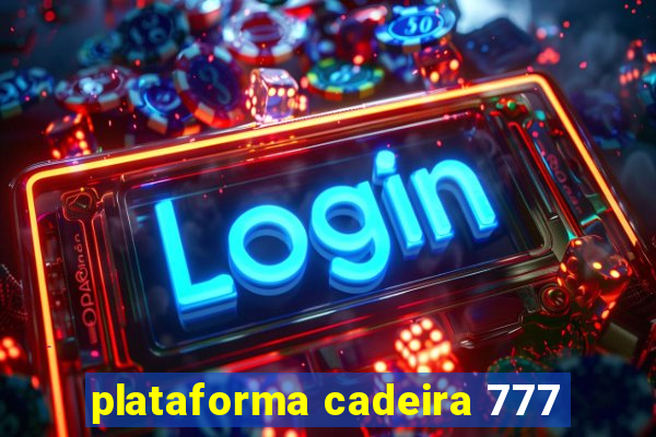 plataforma cadeira 777