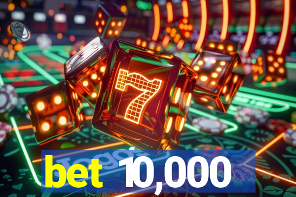 bet 10,000