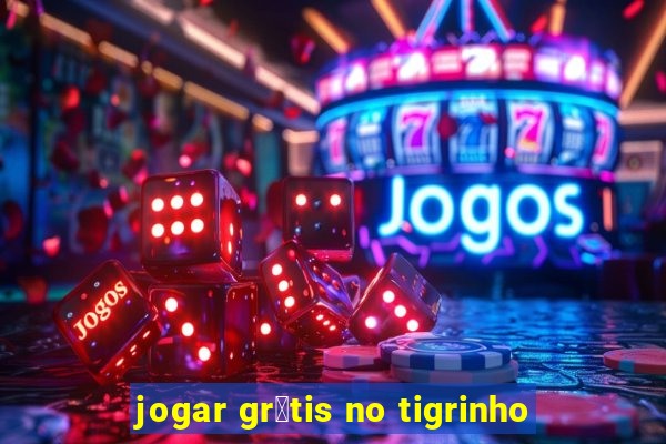 jogar gr谩tis no tigrinho