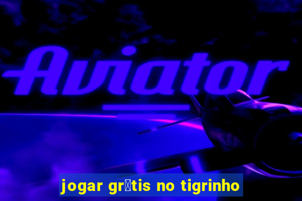 jogar gr谩tis no tigrinho