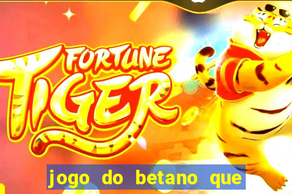 jogo do betano que ganha dinheiro