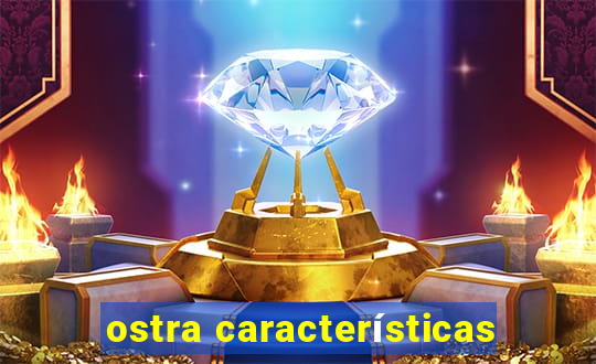 ostra características