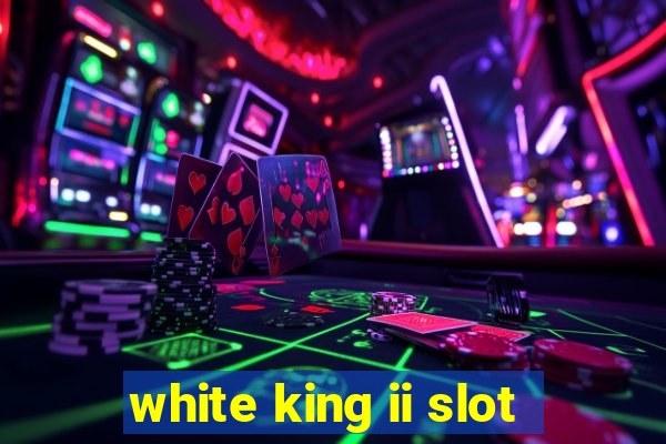 white king ii slot