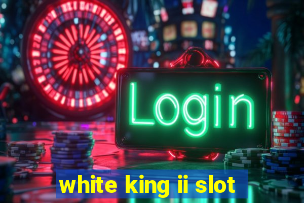 white king ii slot