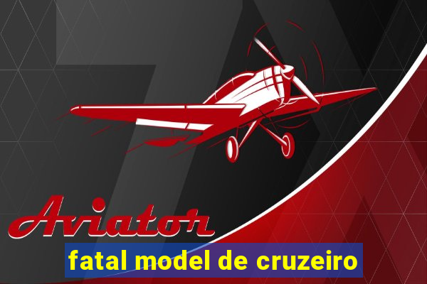 fatal model de cruzeiro