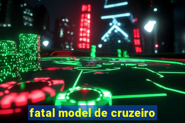 fatal model de cruzeiro