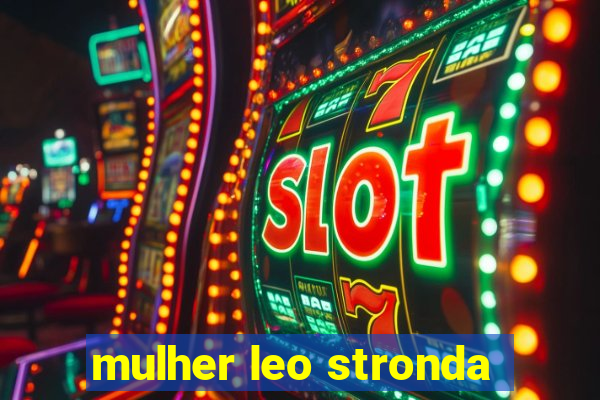 mulher leo stronda