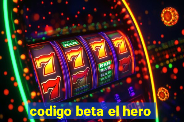 codigo beta el hero