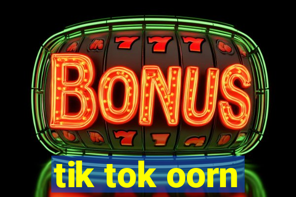 tik tok oorn