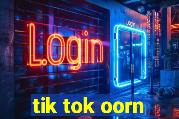 tik tok oorn