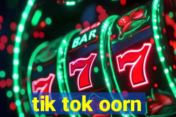 tik tok oorn