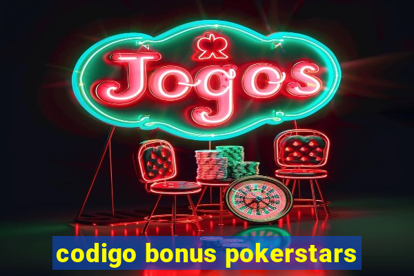 codigo bonus pokerstars