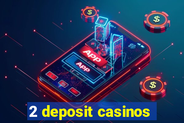 2 deposit casinos