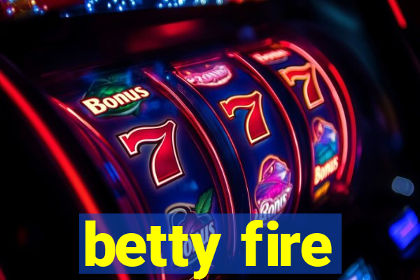 betty fire