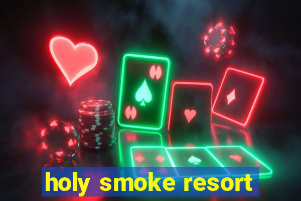 holy smoke resort