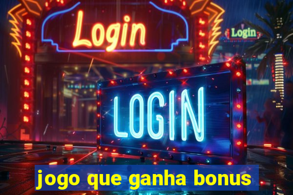 jogo que ganha bonus