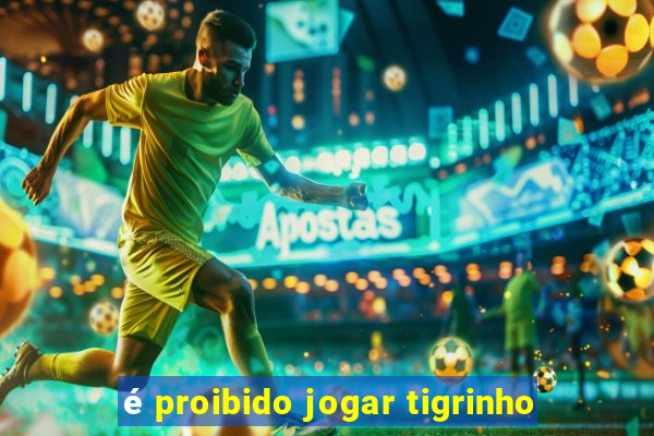 é proibido jogar tigrinho