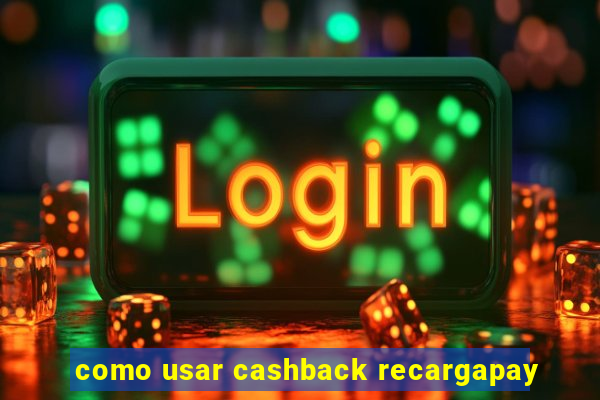 como usar cashback recargapay