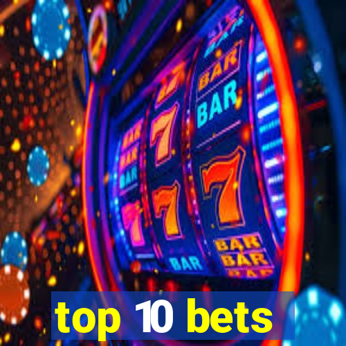 top 10 bets