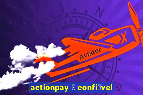 actionpay 茅 confi谩vel