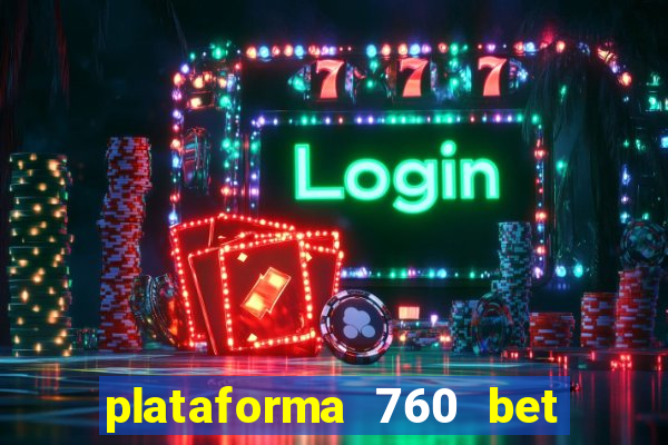 plataforma 760 bet é confiável