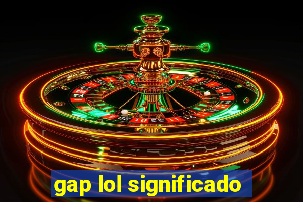 gap lol significado