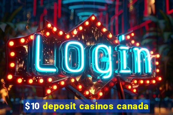 $10 deposit casinos canada