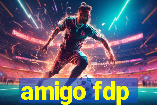 amigo fdp